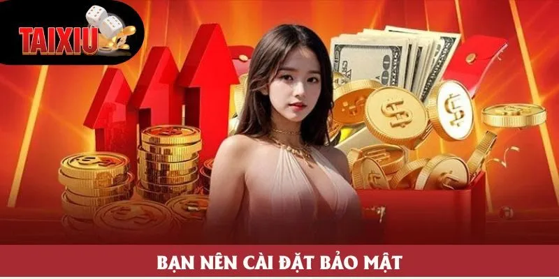 Bạn nên cài đặt bảo mật