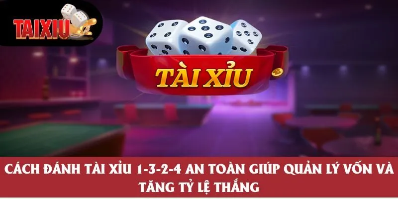 Cách Đánh Tài Xỉu 1-3-2-4 Hiệu Quả Với Chiến Thuật Chuẩn