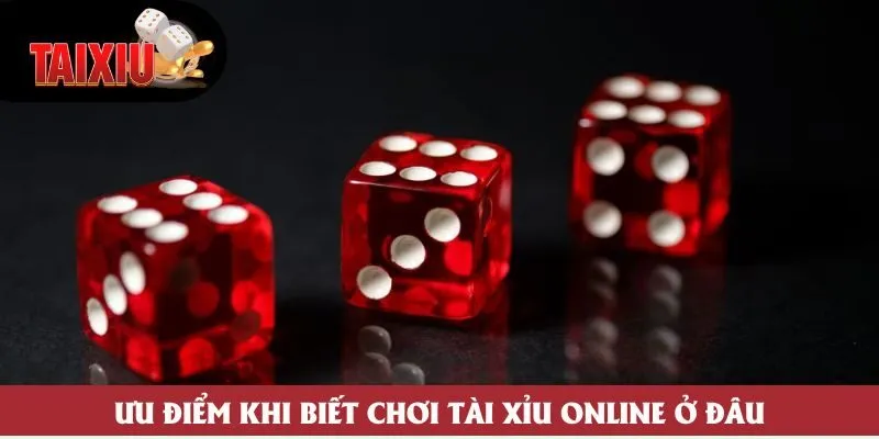Ưu điểm khi biết chơi tài xỉu online ở đâu