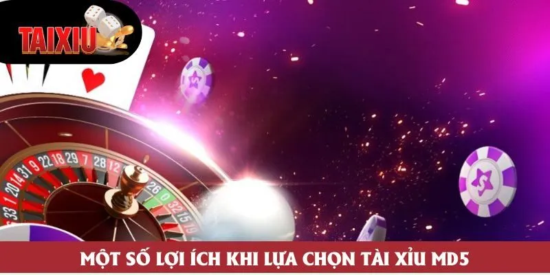 Một số lợi ích khi lựa chọn tài xỉu md5