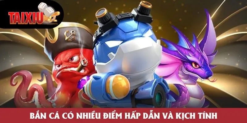 Bắn cá có nhiều điểm hấp dẫn và kịch tính