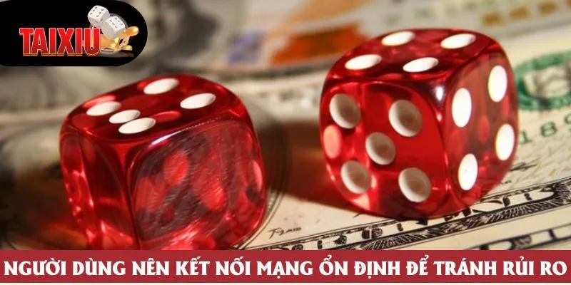 Người dùng nên kết nối mạng ổn định để tránh rủi ro