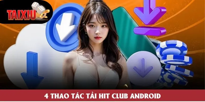 4 thao tác tải Hit Club Android