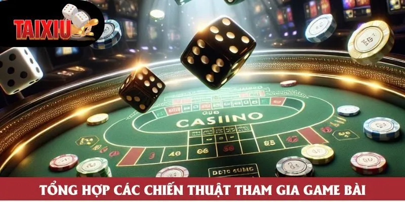 Tổng hợp các chiến thuật tham gia game bài