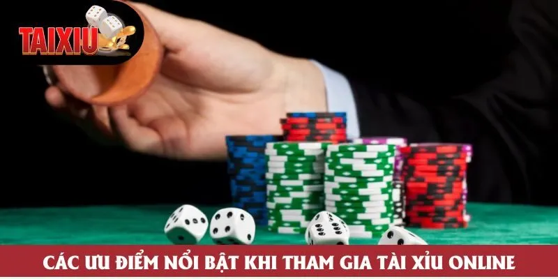 Các ưu điểm nổi bật khi tham gia tài xỉu online