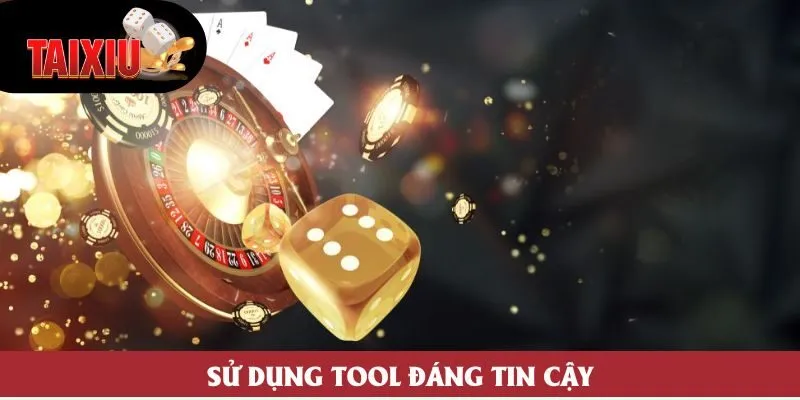 Sử dụng tool đáng tin cậy