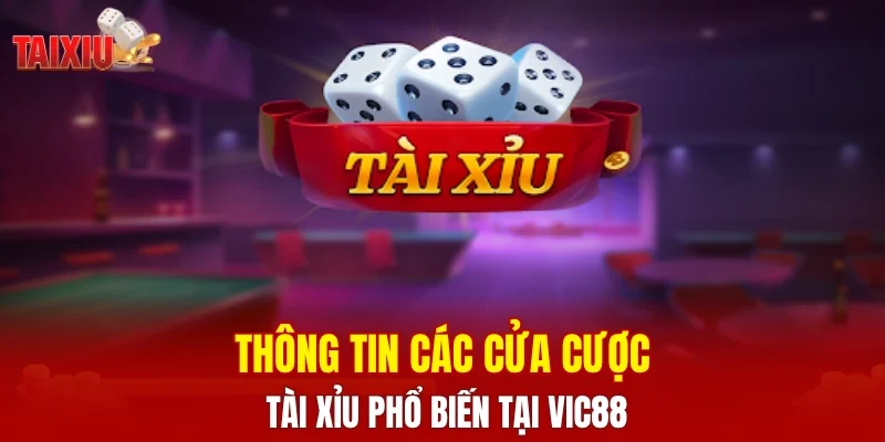 Thông tin các cửa cược tài xỉu phổ biến tại VIC88